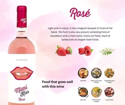 Mimi Kiss Rose da Moscato dòng vang hồng được làm từ nho Moscato, vùng Piedmonte, Ý. Rượu sở hữu màu hồng nhạt với hương thơm của trái cây rừng cùng hương vị dâu tây, vải thiều và hương hoa với dư vị tươi mát thanh lịch. Mimi Kiss Rose da Moscato dòng vang hồng được làm từ nho Moscato, vùng Piedmonte, Ý. Rượu sở hữu màu hồng nhạt với hương thơm của trái cây rừng cùng hương vị dâu tây, vải thiều và hương hoa với dư vị tươi mát thanh lịch.
