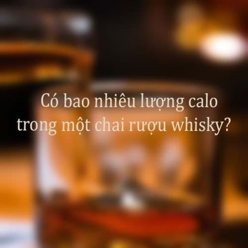 Có bao nhiêu lượng calo trong một chai rượu whisky?