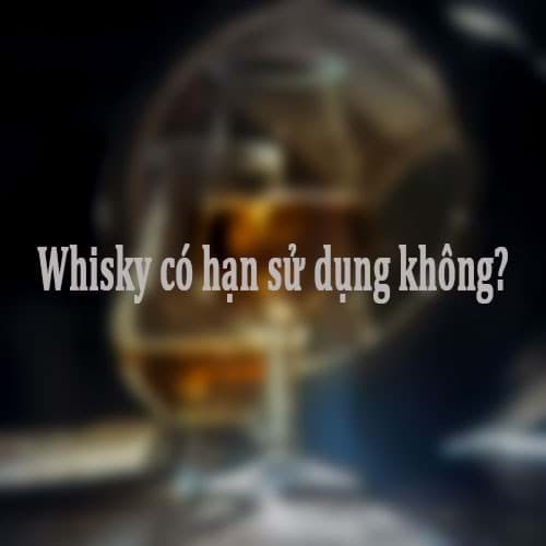 Whisky có hạn sử dụng không?