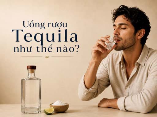 Uống rượu Tequila như thế nào?