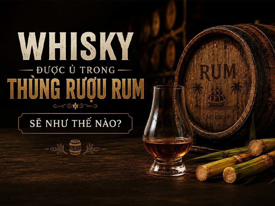 Whisky được ủ trong thùng rượu Rum sẽ như thế nào? Whisky được ủ trong thùng rượu Rum sẽ như thế nào?