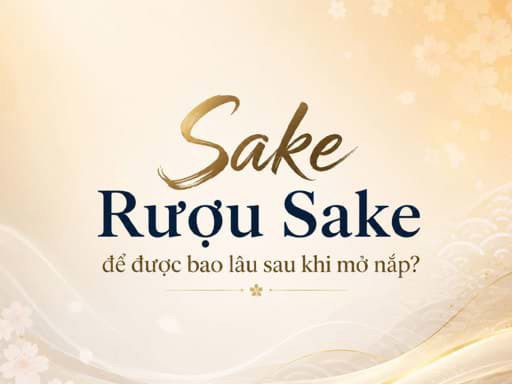Sake để được bao lâu sau khi mở nắp? 