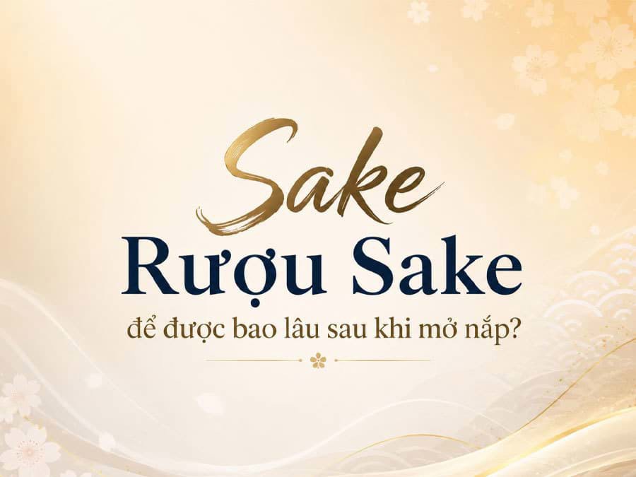 Sake để được bao lâu sau khi mở nắp? Sake để được bao lâu sau khi mở nắp?