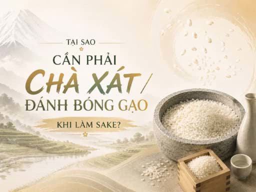 Tại sao cần phải chà xát/đánh bóng gạo khi làm Sake?