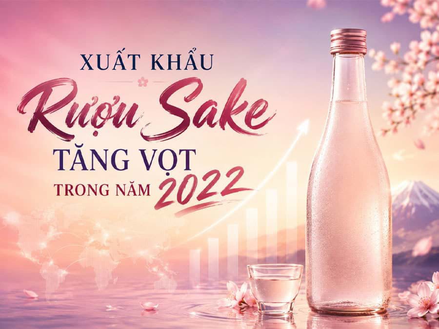 Xuất khẩu rượu Sake tăng vọt trong năm 2022 Xuất khẩu rượu Sake tăng vọt trong năm 2022