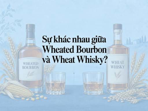 Sự khác nhau giữa wheated bourbon và wheat whisky 