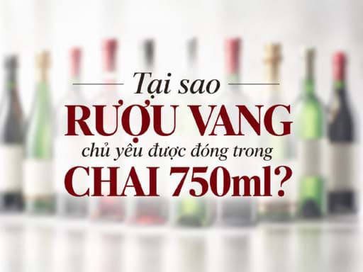 Tại sao vang được đóng chai 750ml